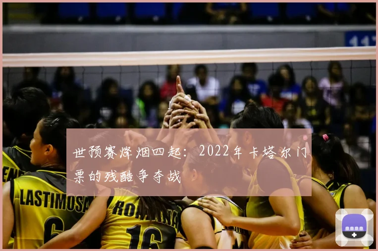 世预赛烽烟四起：2022年卡塔尔门票的残酷争夺战